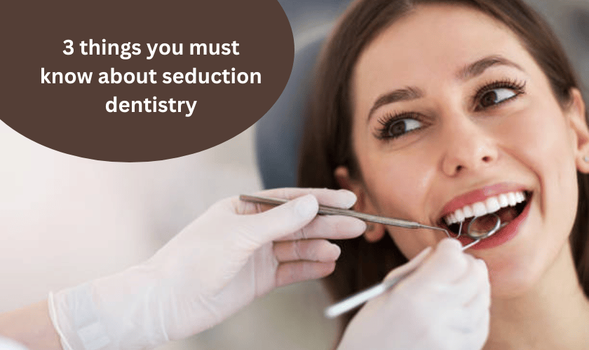 3 things you must know about seduction dentistry