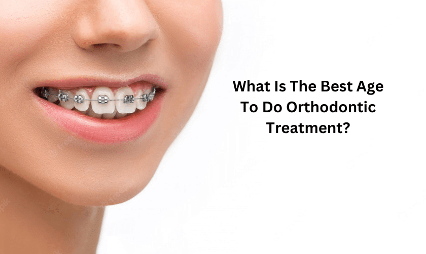 What Is The Best Age To Do Orthodontic Treatment?