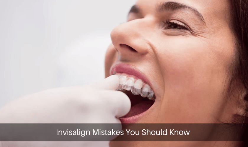 Invisalign Mistakes You Should Know