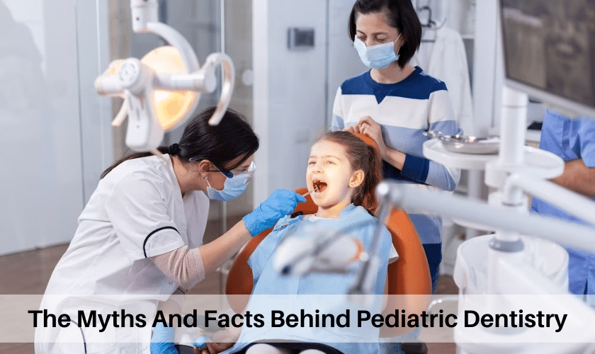The Myths And Facts Behind Pediatric Dentistry